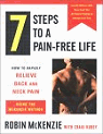 7 Steps to a Pain-Free Life : How to Rapidly Relieve Back and Neck Pain Using the McKenzie Method