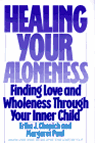 Healing Your Aloneness : Finding Love and Wholeness Through Your Inner Child