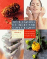 Four Seasons of Inner and Outer Beauty : Rituals and Recipes for Well-Being Throughout the Year